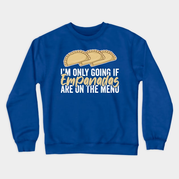 I Am Only Going If Empanadas Are On The Menu Crewneck Sweatshirt by KawaiinDoodle